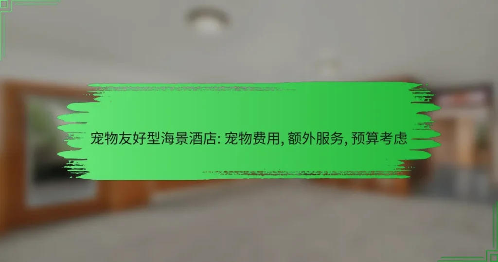 宠物友好型海景酒店: 宠物费用, 额外服务, 预算考虑
