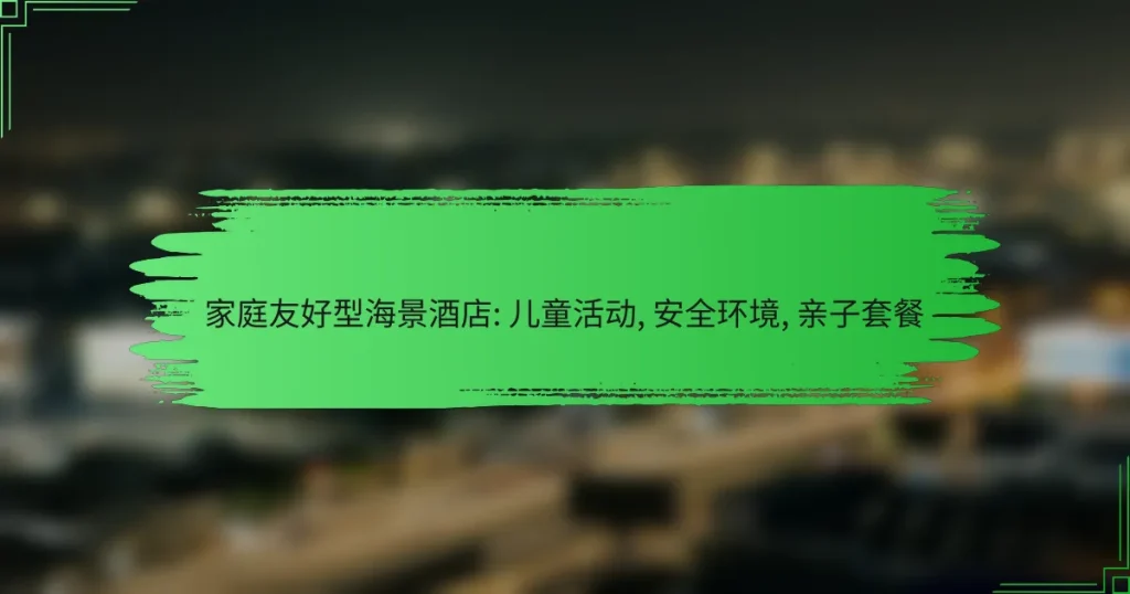 家庭友好型海景酒店: 儿童活动, 安全环境, 亲子套餐