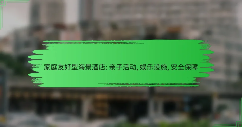 家庭友好型海景酒店: 亲子活动, 娱乐设施, 安全保障