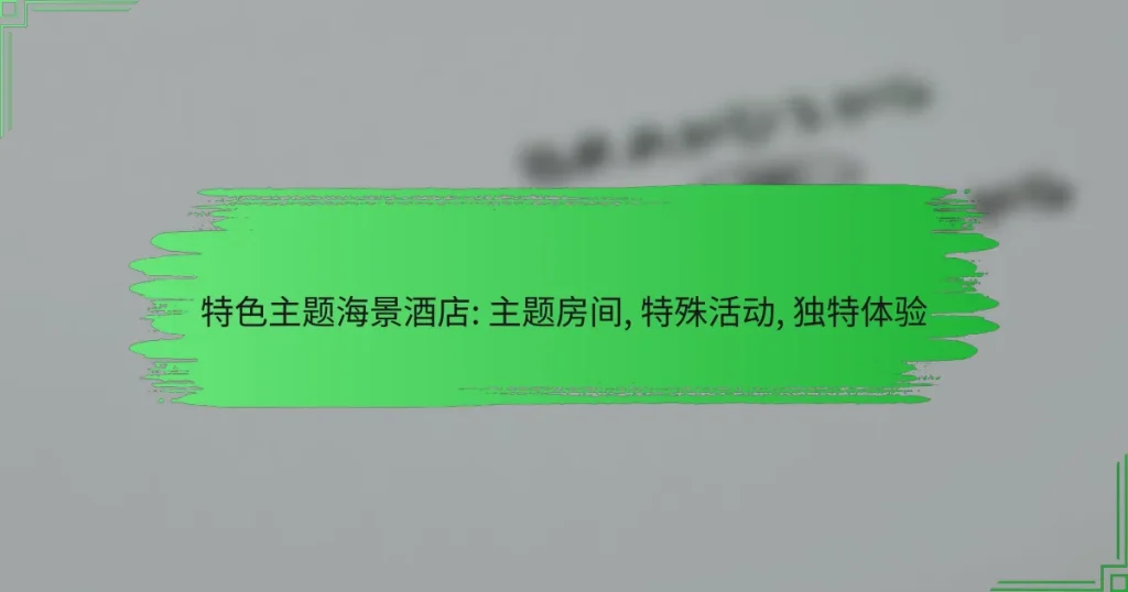 特色主题海景酒店: 主题房间, 特殊活动, 独特体验