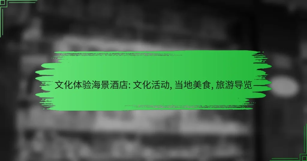 文化体验海景酒店: 文化活动, 当地美食, 旅游导览