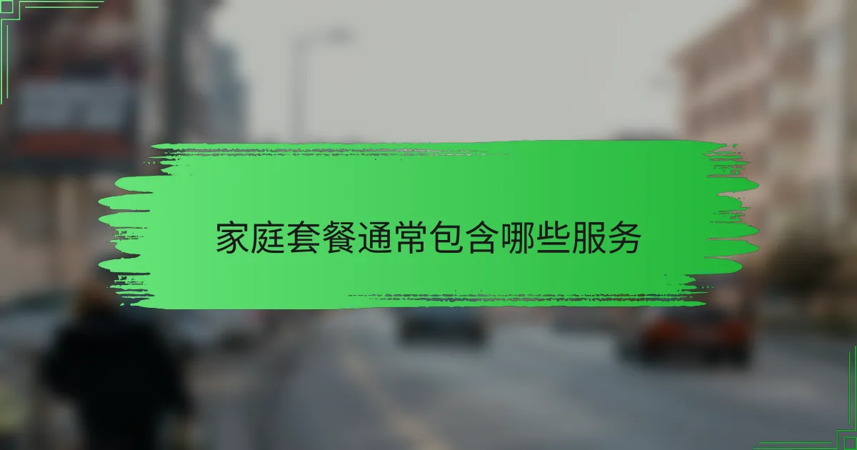 家庭套餐通常包含哪些服务