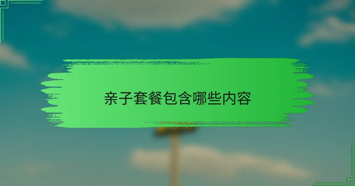 亲子套餐包含哪些内容