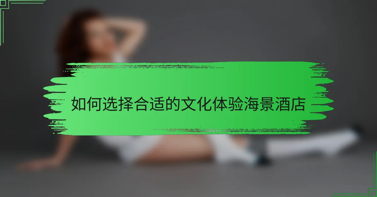 如何选择合适的文化体验海景酒店