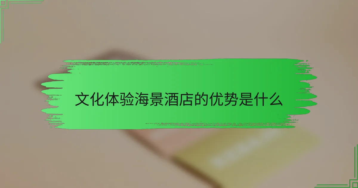 文化体验海景酒店的优势是什么