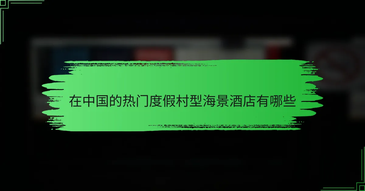 在中国的热门度假村型海景酒店有哪些